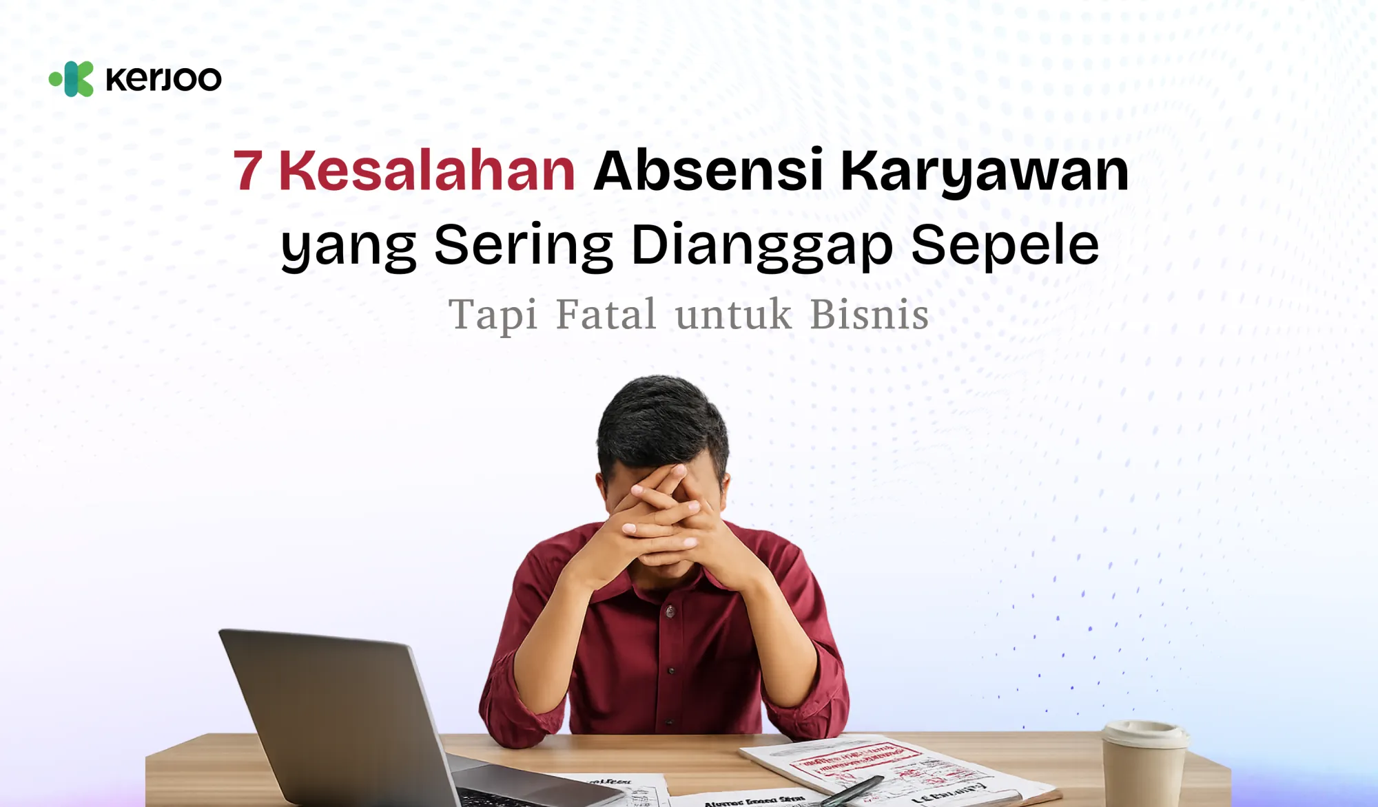 7 Kesalahan Absensi Karyawan yang Sering Dianggap Sepele, Tapi Fatal untuk Bisnis