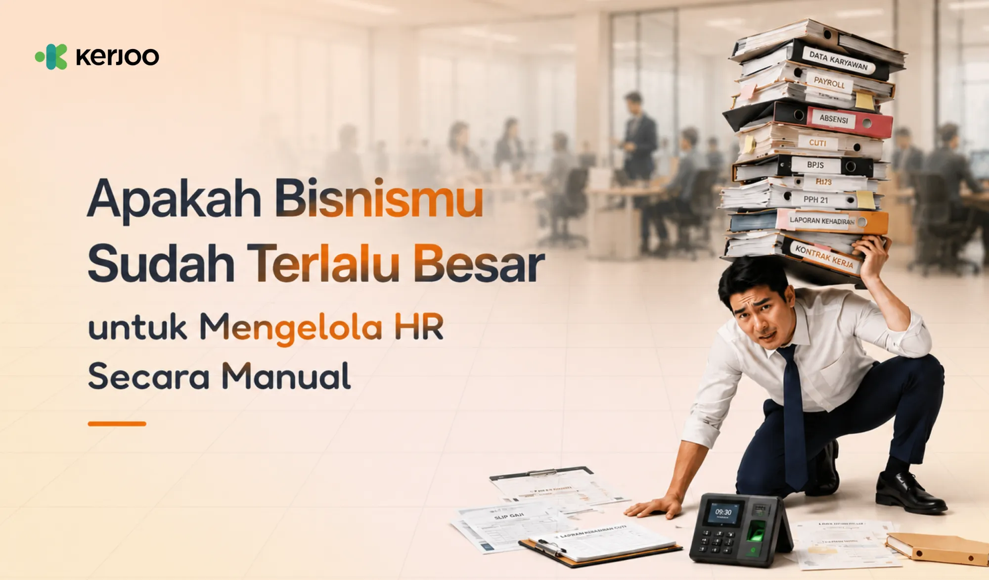 Apakah Bisnismu Sudah Terlalu Besar untuk Mengelola HR Manual? Ini Tanda yang Sering Terlambat Disadari!
