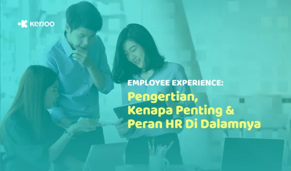 Employee Experience: Pengertian, Kenapa Penting dan Peran HR di Dalamnya