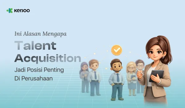Ini Alasan Mengapa Talent Acquisition Jadi Posisi Penting di Perusahaan!