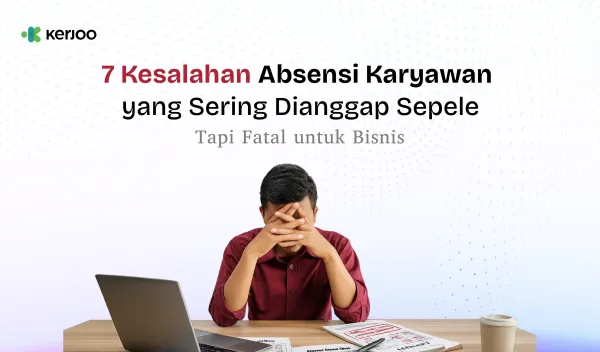 7 Kesalahan Absensi Karyawan yang Sering Dianggap Sepele, Tapi Fatal untuk Bisnis