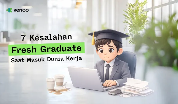 7 Kesalahan Fresh Graduate Saat Masuk Dunia Kerja yang Sering Tidak Disadari