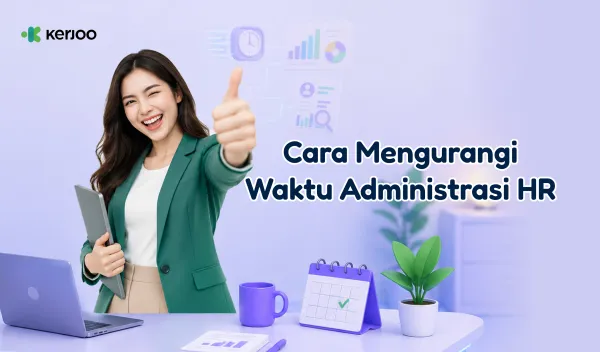 Cara Mengurangi Administrasi HR yang Menyita Waktu Tanpa Menambah Tim
