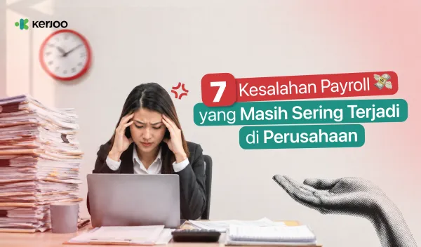 Nomor 5 Paling Sering Tidak Disadari! 7 Kesalahan Payroll yang Masih Sering Terjadi di Perusahaan
