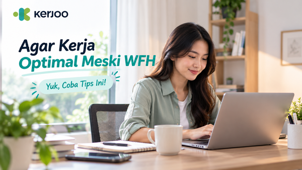Agar Kerja Optimal Meski WFH, Yuk Coba Tips Ini!